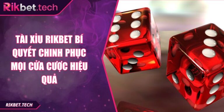 Tài Xỉu RIKBET Bí Quyết Chinh Phục Mọi Cửa Cược Hiệu Quả 8 Tài Xỉu RIKBET